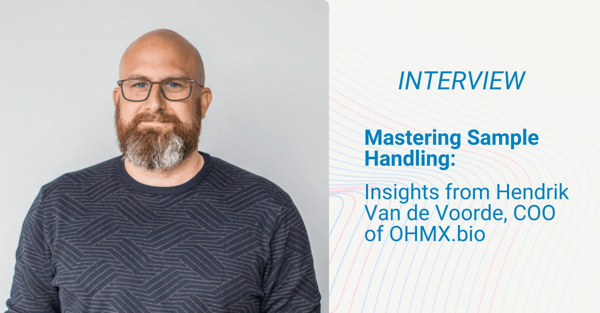 Mastering Sample Handling_Insights from Hendrik Van de Voorde, COO of OHMX.bio